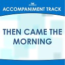 Mansion Accompaniment Tracks - Then Came the Morning High Key Bb B C Ab Without Background…