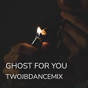 TWOJBDANCEMIX - Ghost for You