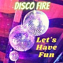 Disco Fire - Let s Have Fun