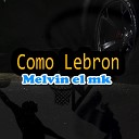 Melvin el mk - Como Lebron