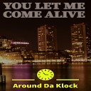 Around Da Klock - You Let Me Come Alive