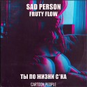 Sad Person FRUTY FLOW - Ты по жизни сука prod by Sad…