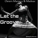 Jerem Maniaco Madsax - Let the Groove Original Mix