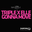 Triple X Elle - Gonna Move Extended Mix
