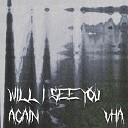 vha - Will I See You Again