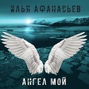 Илья Афанасьев - Ангел мой