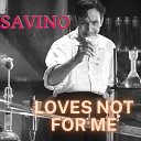 Savino - Loves Not For Me