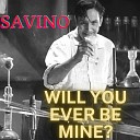 Savino - Will You Ever Be Mine