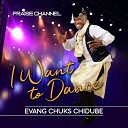 EVANGELIST CHUKS CHIDUBE PRAISE CHANNEL - I Want to Dance