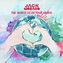 Jack Morado - The World Is In Your Hands Original Mix