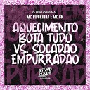 MC BN DJ Big Original feat MC Pipokinha - Aquecimento Bota Tudo Vs Socad o Empurrad o