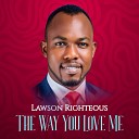 Lawson Righteous - The Way You Love Me