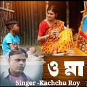 Kachchu Roy - O MAA