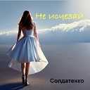 Солдатенко - Не исчезай