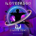 ILOVEDRAGO - DJ I Love You Full Mix