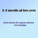 Medical Brozen - hotest chris brown lil wayne Rihanna mixtape