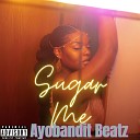 Ayobandit Beatz - Sugar Me