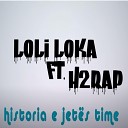 Loli Loka feat H2Rap - Histroia e jetes time