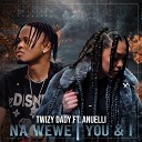 Twizy Dady feat Anuelli - Na Wewe You I Radio Edit