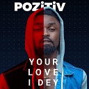 POZITIV - Your Love I Dey