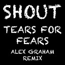 Alex Graham - Shout Tears for Fears Remix