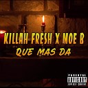 Killah Fresh feat Moe B - Que M s Da