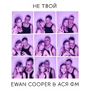 Ewan Cooper Ася Фм - Не твой