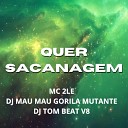 MC 2LE DJ MAU MAU GORILA MUTANTE DJ Tom Beat… - Quer Sacanagem