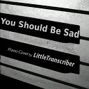 LittleTranscriber - You Should Be Sad Piano Version
