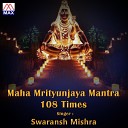Swaransh Mishra - Maha Mrityunjaya Mantra 108 Times