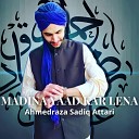 Ahmedraza Sadiq Attari - Madina Yaad Kar Lena