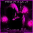 DeShawn a k a Je feat Artes Str1t - Скажи даа