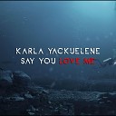 Karla Yackuelene - Say You Love Me