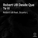 Robert UB feat Sicario L - Desde Que Te Vi