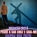 Discipulo Diego Freitas - Pegue a Sua Cruz e Siga Me