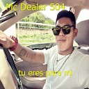 Mc Dealer 504 - Tu Eres para Mi