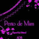 ADB - Perto de Mim Speed Up Edition