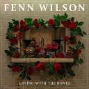 Fenn Wilson - Laying With The Bones