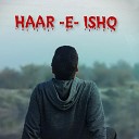 Dikkat Official - HAAR E ISHQ