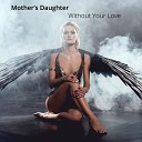 Mother s Daughter - Without Your Love