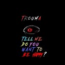 trouma - I Don t Fucking Understand and I Want to Smile but I Can…