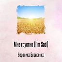 Вероника Борисенко - Мне грустно I m Sad