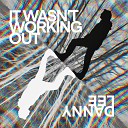 Danny Lee - It Wasn t Working Out