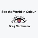 Greg Maclennan - See the World in Colour