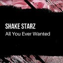 Shake Starz - All You Ever Wanted