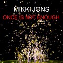 Mikki jons - Once Is Not Enough