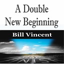 Bill Vincent - A Double New Beginning Pt 2