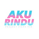 Project Iseng Nih - Aku Rindu