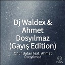 Onur Batan feat Ahmet Dosy lmaz - Dj Waldex Ahmet Dosy lmaz Gay Edition