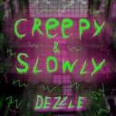 Dezzle - Creepy and Slowly